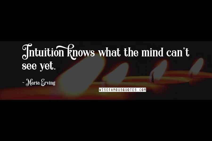 Maria Erving quotes: Intuition knows what the mind can't see yet.