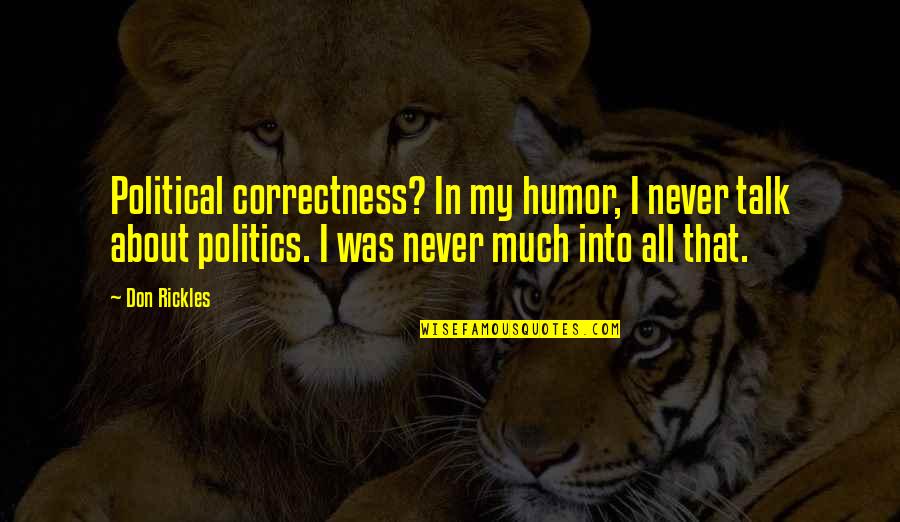 Maria Felix Fea Nunca Quotes By Don Rickles: Political correctness? In my humor, I never talk