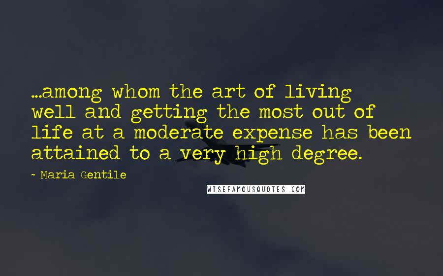 Maria Gentile quotes: ...among whom the art of living well and getting the most out of life at a moderate expense has been attained to a very high degree.