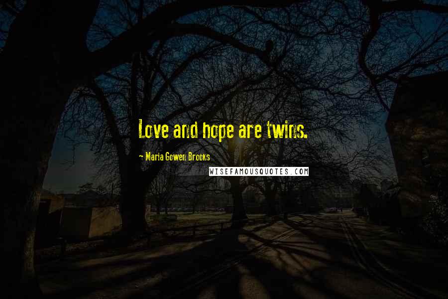 Maria Gowen Brooks quotes: Love and hope are twins.