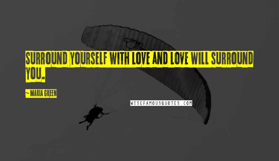 Maria Green quotes: Surround yourself with Love and Love will surround you.