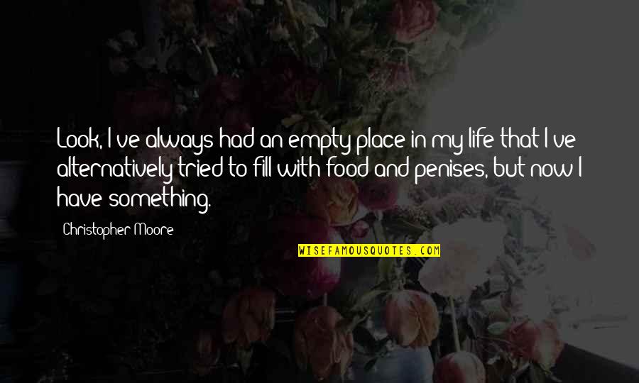 Maria Jeritza Quotes By Christopher Moore: Look, I've always had an empty place in Maria Jeritza Quotes By Christopher Moore: Look, I've always had an empty place in