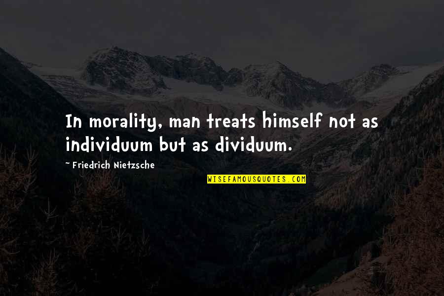 Maria Jeritza Quotes By Friedrich Nietzsche: In morality, man treats himself not as individuum Maria Jeritza Quotes By Friedrich Nietzsche: In morality, man treats himself not as individuum