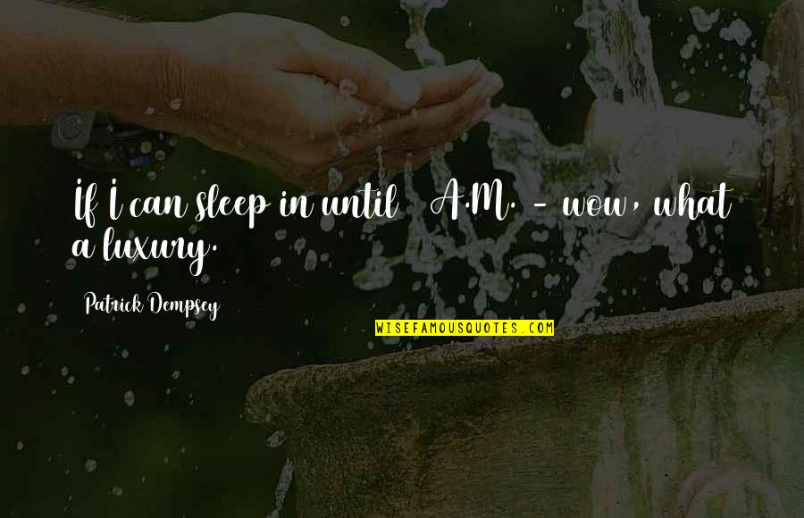 Maria Jeritza Quotes By Patrick Dempsey: If I can sleep in until 9 A.M. Maria Jeritza Quotes By Patrick Dempsey: If I can sleep in until 9 A.M.