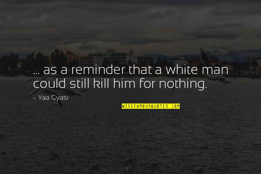 Maria Kawai Lovely Spin Quotes By Yaa Gyasi: ... as a reminder that a white man