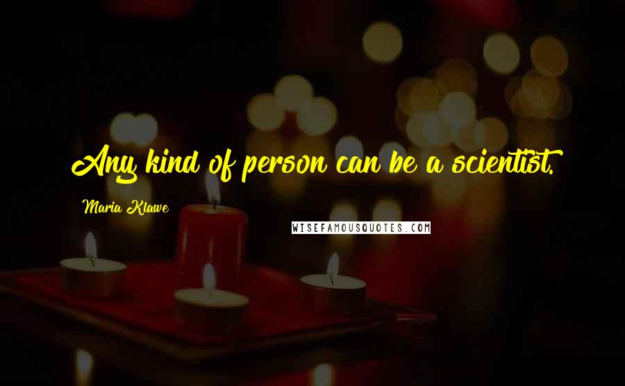Maria Klawe quotes: Any kind of person can be a scientist.