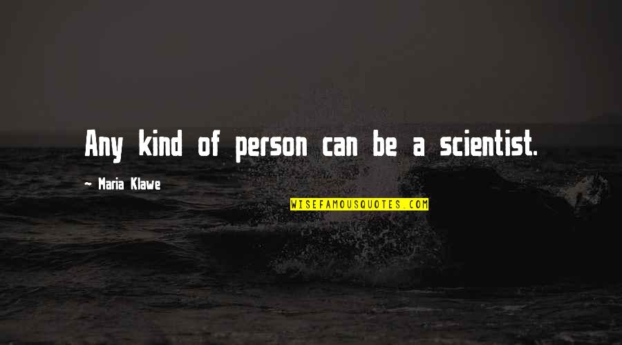 Maria Klawe Quotes By Maria Klawe: Any kind of person can be a scientist.