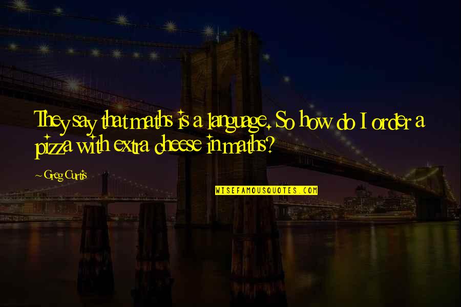 Maria Lai Quotes By Greg Curtis: They say that maths is a language. So Maria Lai Quotes By Greg Curtis: They say that maths is a language. So