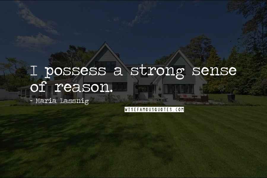 Maria Lassnig quotes: I possess a strong sense of reason.