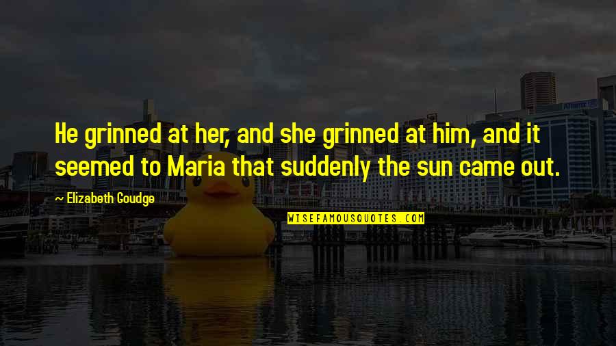 Maria Love Quotes By Elizabeth Goudge: He grinned at her, and she grinned at Maria Love Quotes By Elizabeth Goudge: He grinned at her, and she grinned at