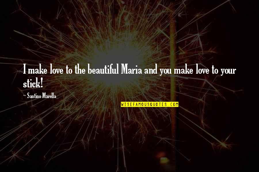Maria Love Quotes By Santino Marella: I make love to the beautiful Maria and
