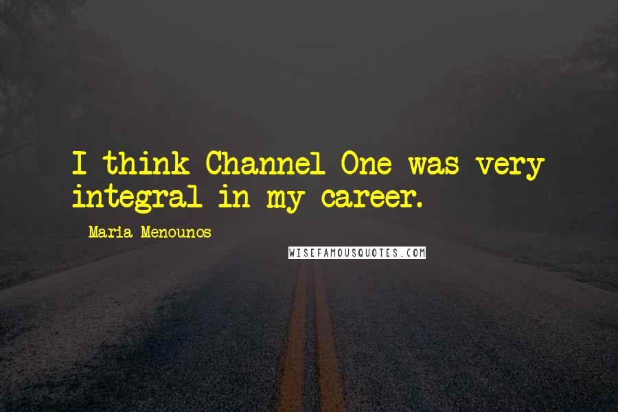 Maria Menounos quotes: I think Channel One was very integral in my career.