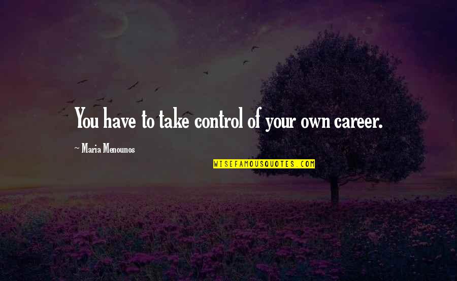 Maria Menounos Quotes By Maria Menounos: You have to take control of your own