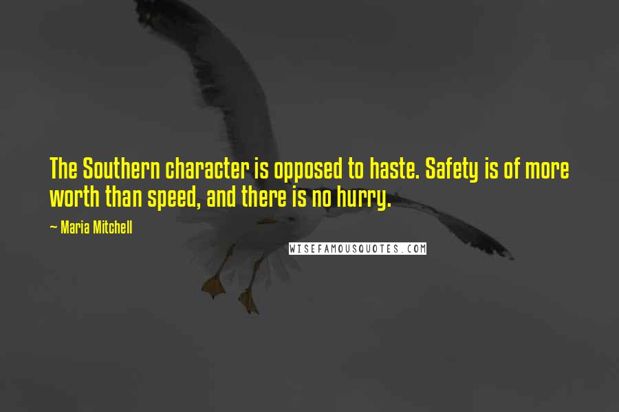 Maria Mitchell quotes: The Southern character is opposed to haste. Safety is of more worth than speed, and there is no hurry.