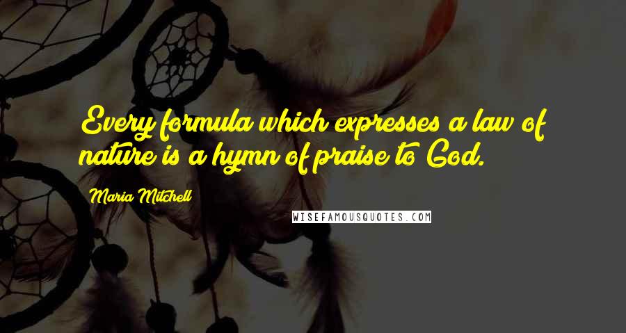 Maria Mitchell quotes: Every formula which expresses a law of nature is a hymn of praise to God.