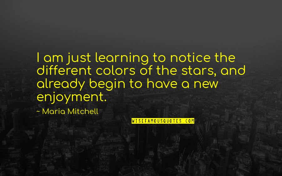 Maria Mitchell Quotes By Maria Mitchell: I am just learning to notice the different