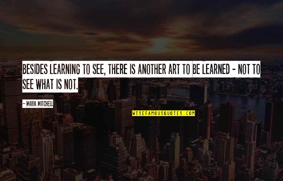 Maria Mitchell Quotes By Maria Mitchell: Besides learning to see, there is another art