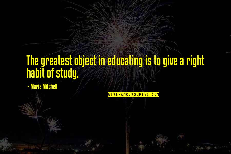 Maria Mitchell Quotes By Maria Mitchell: The greatest object in educating is to give