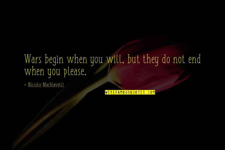 Maria Montessori Normalization Quotes By Niccolo Machiavelli: Wars begin when you will, but they do Maria Montessori Normalization Quotes By Niccolo Machiavelli: Wars begin when you will, but they do