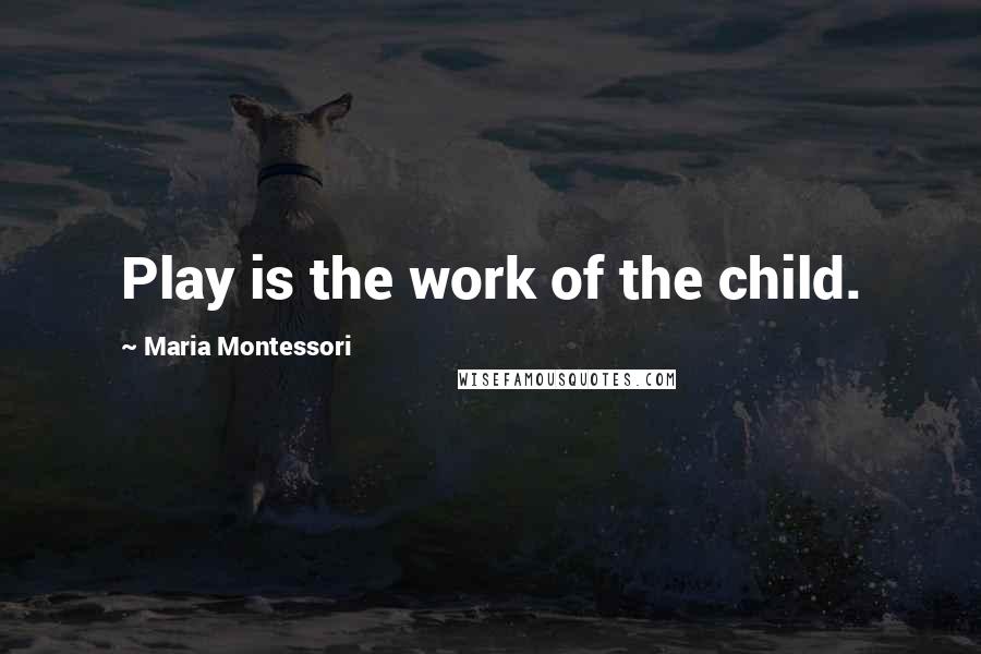 Maria Montessori quotes: Play is the work of the child.