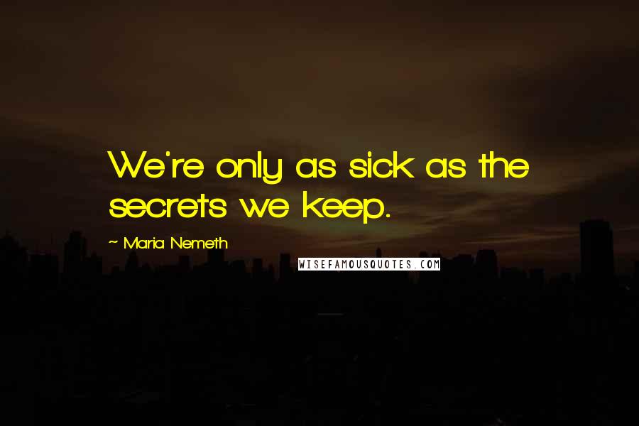 Maria Nemeth quotes: We're only as sick as the secrets we keep.