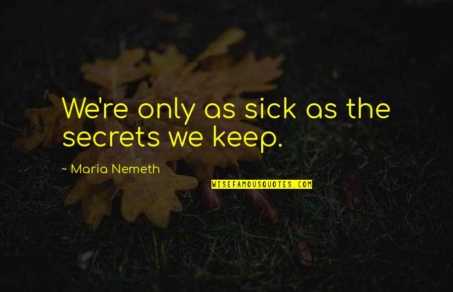 Maria Nemeth Quotes By Maria Nemeth: We're only as sick as the secrets we