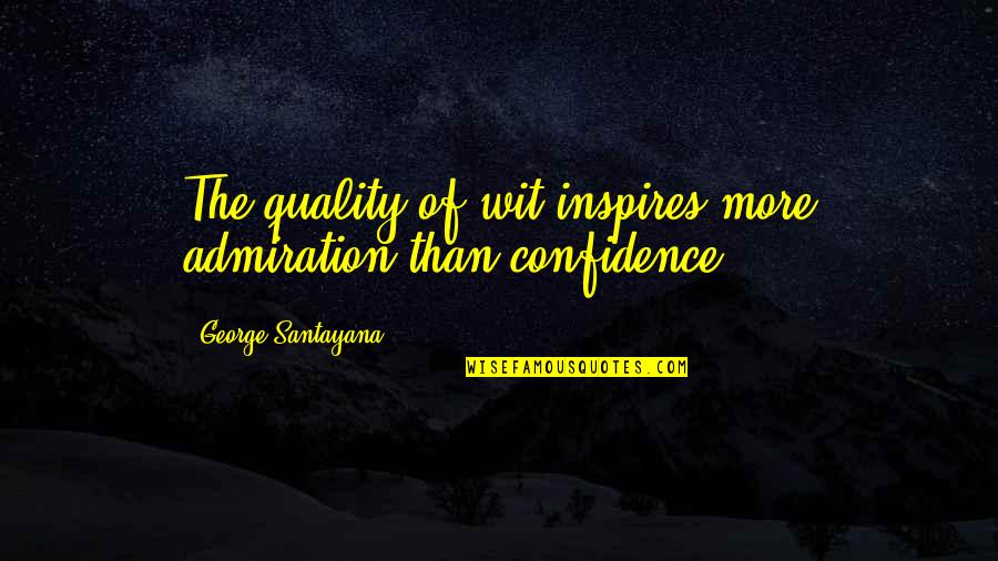 Maria Paz Duaban Quotes By George Santayana: The quality of wit inspires more admiration than
