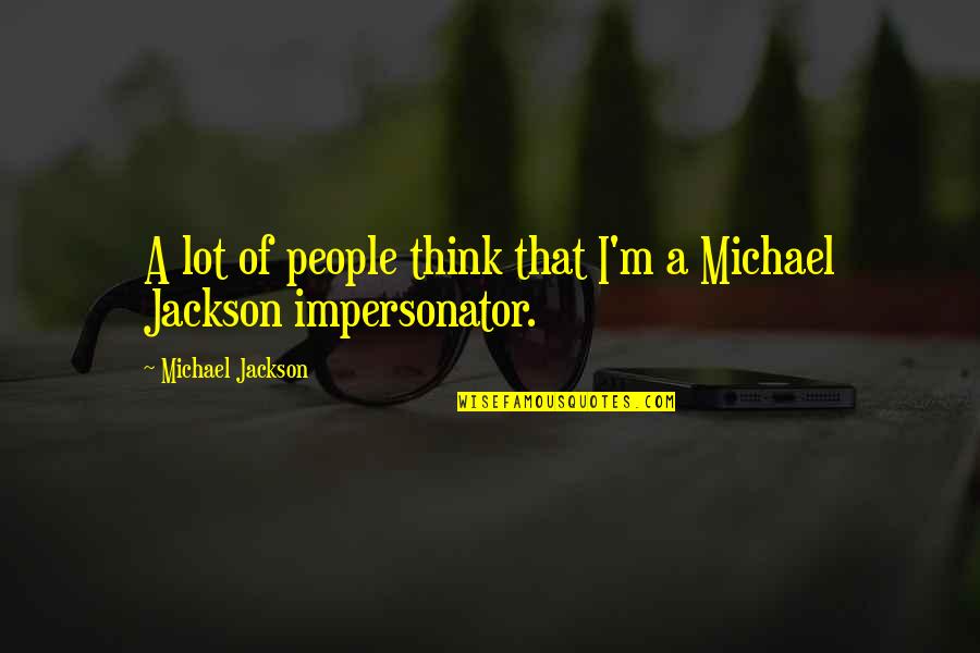 Maria Paz Duaban Quotes By Michael Jackson: A lot of people think that I'm a