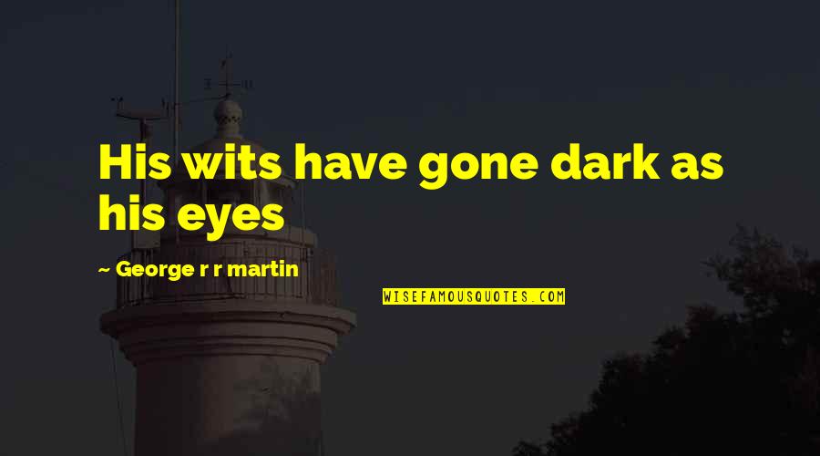 Maria Pazmino Quotes By George R R Martin: His wits have gone dark as his eyes