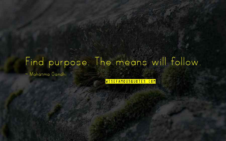 Maria Pazmino Quotes By Mahatma Gandhi: Find purpose. The means will follow.