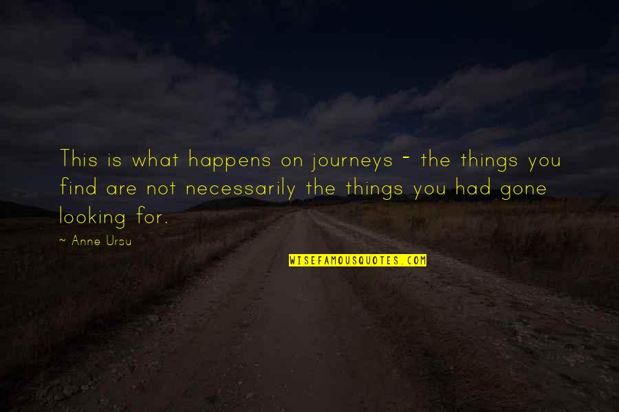 Maria Reiche Quotes By Anne Ursu: This is what happens on journeys - the