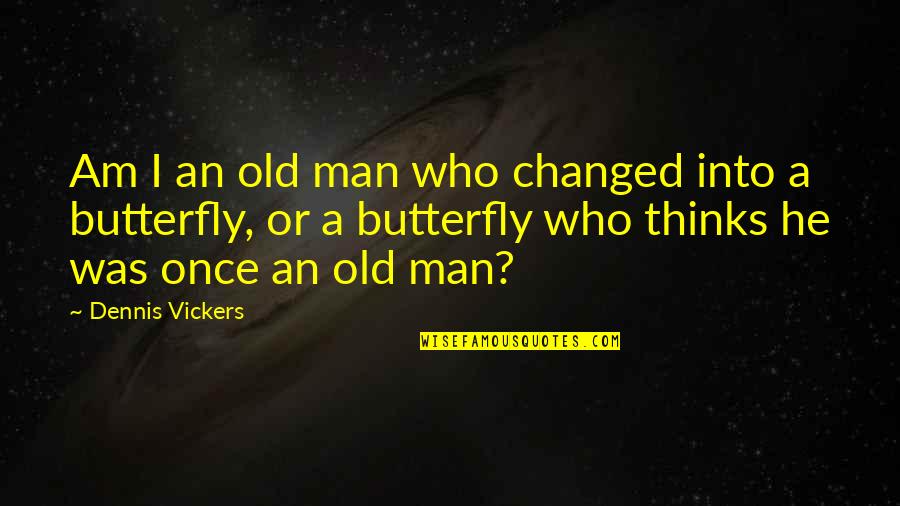 Maria Reiche Quotes By Dennis Vickers: Am I an old man who changed into