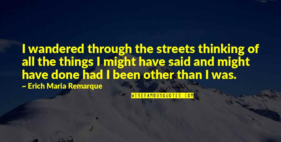 Maria Remarque Quotes By Erich Maria Remarque: I wandered through the streets thinking of all