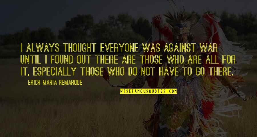 Maria Remarque Quotes By Erich Maria Remarque: I always thought everyone was against war until
