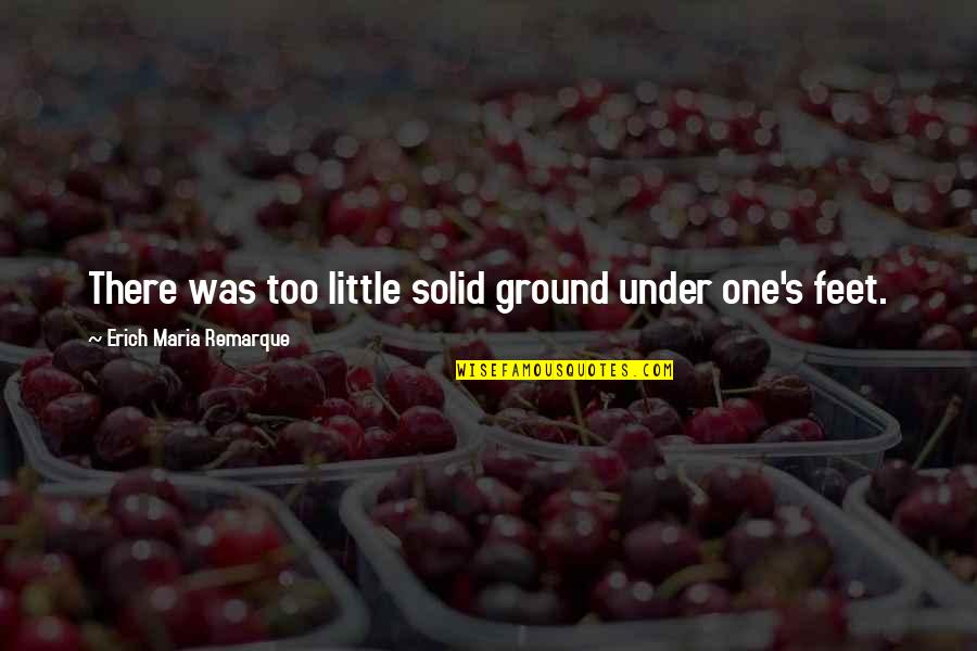 Maria Remarque Quotes By Erich Maria Remarque: There was too little solid ground under one's