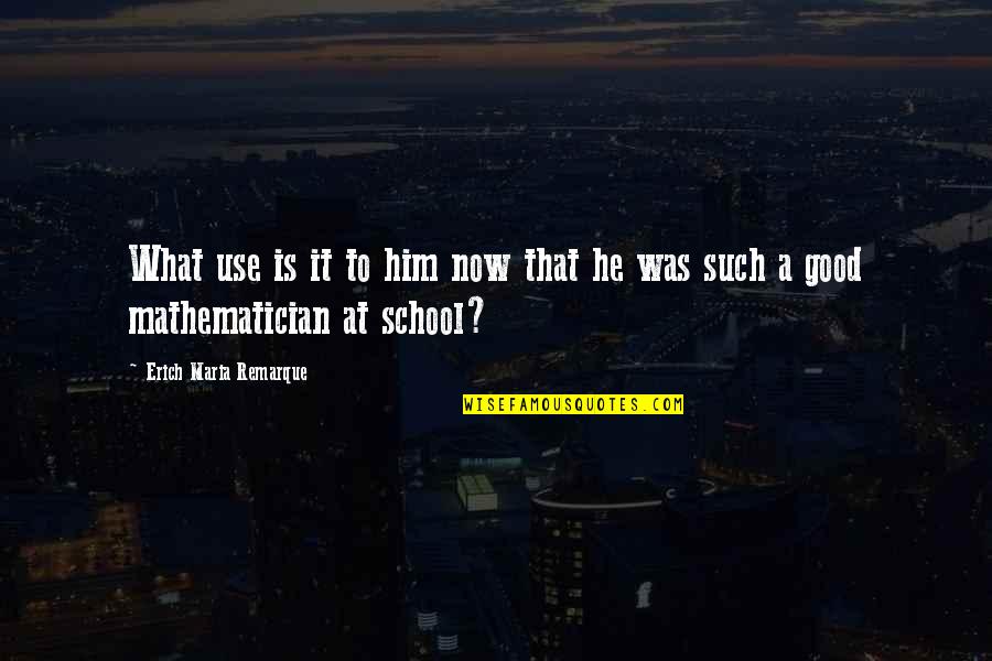 Maria Remarque Quotes By Erich Maria Remarque: What use is it to him now that