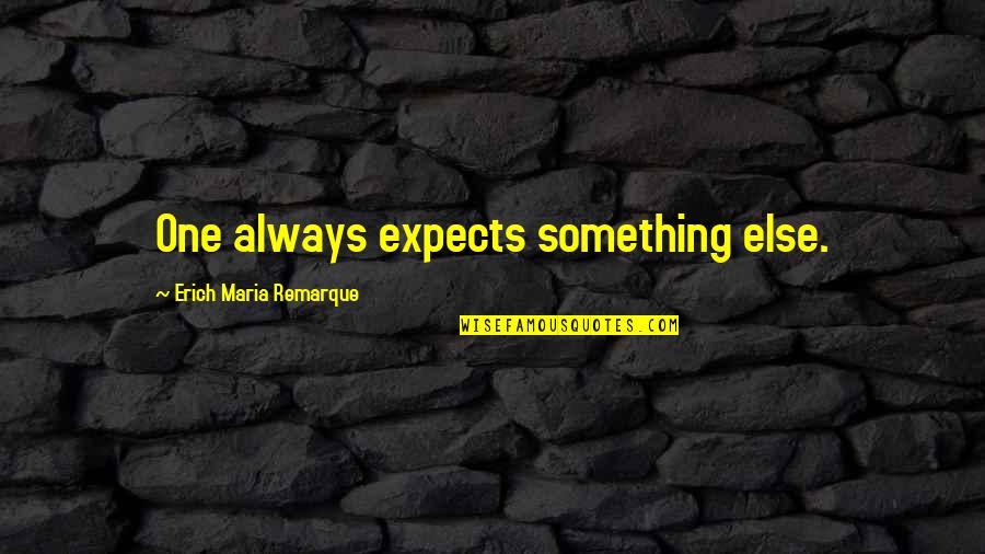 Maria Remarque Quotes By Erich Maria Remarque: One always expects something else.