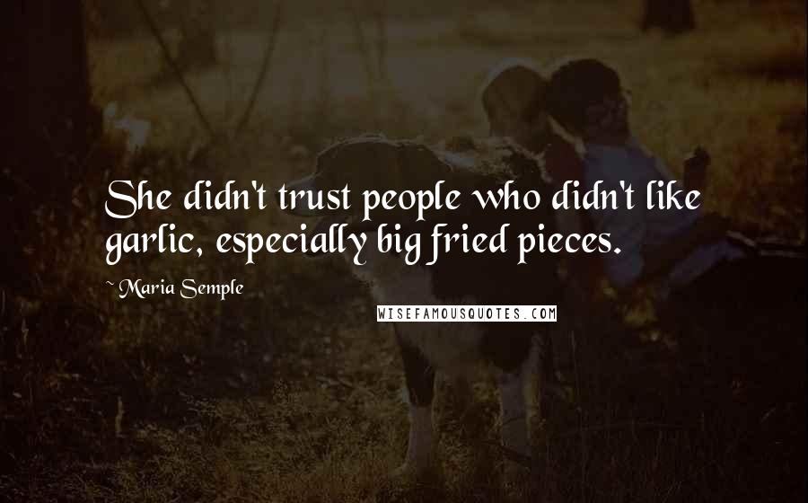 Maria Semple quotes: She didn't trust people who didn't like garlic, especially big fried pieces.