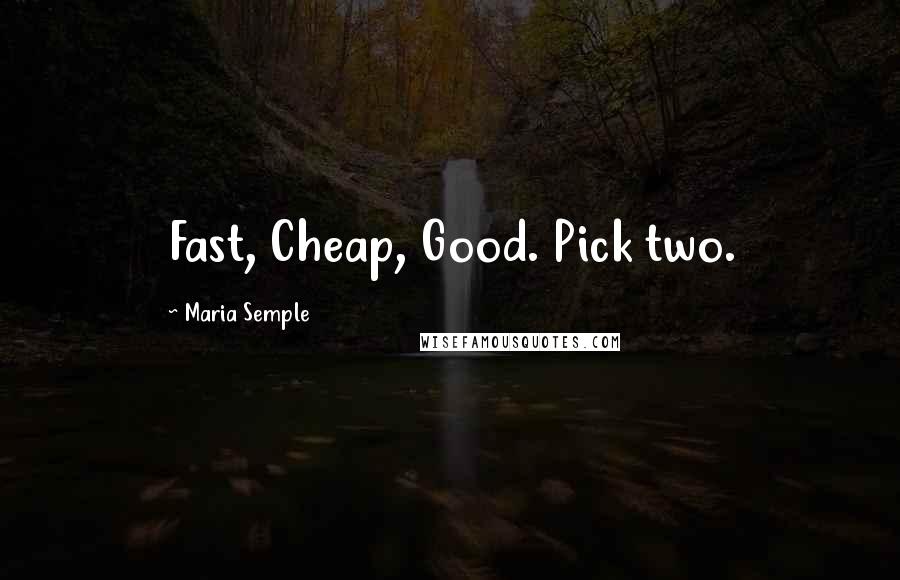 Maria Semple quotes: Fast, Cheap, Good. Pick two.