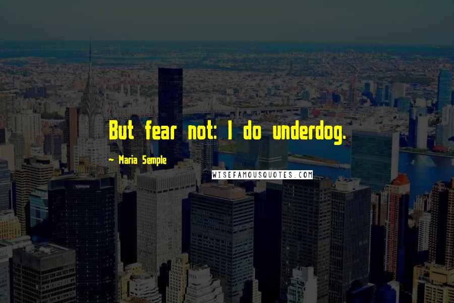 Maria Semple quotes: But fear not: I do underdog.