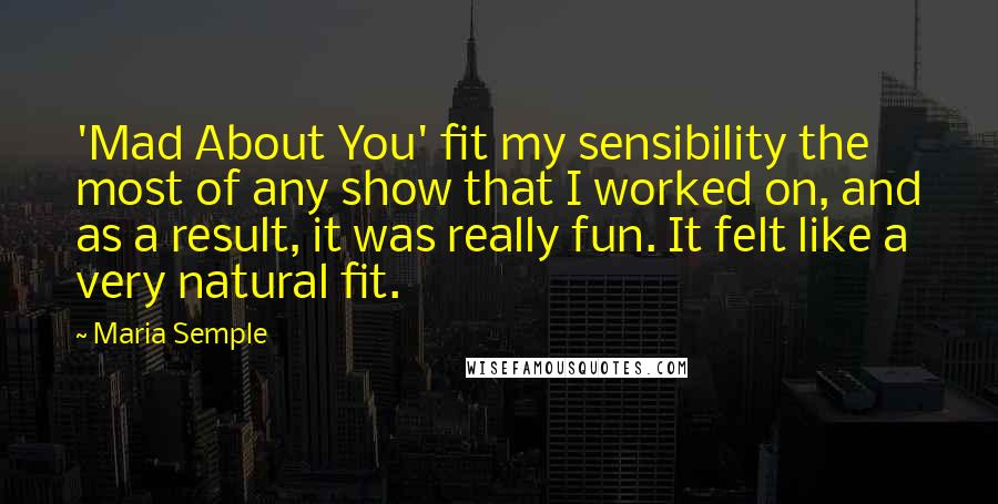 Maria Semple quotes: 'Mad About You' fit my sensibility the most of any show that I worked on, and as a result, it was really fun. It felt like a very natural fit.