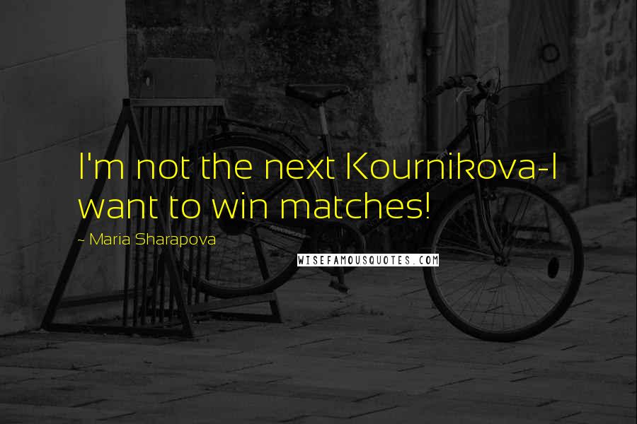 Maria Sharapova quotes: I'm not the next Kournikova-I want to win matches!