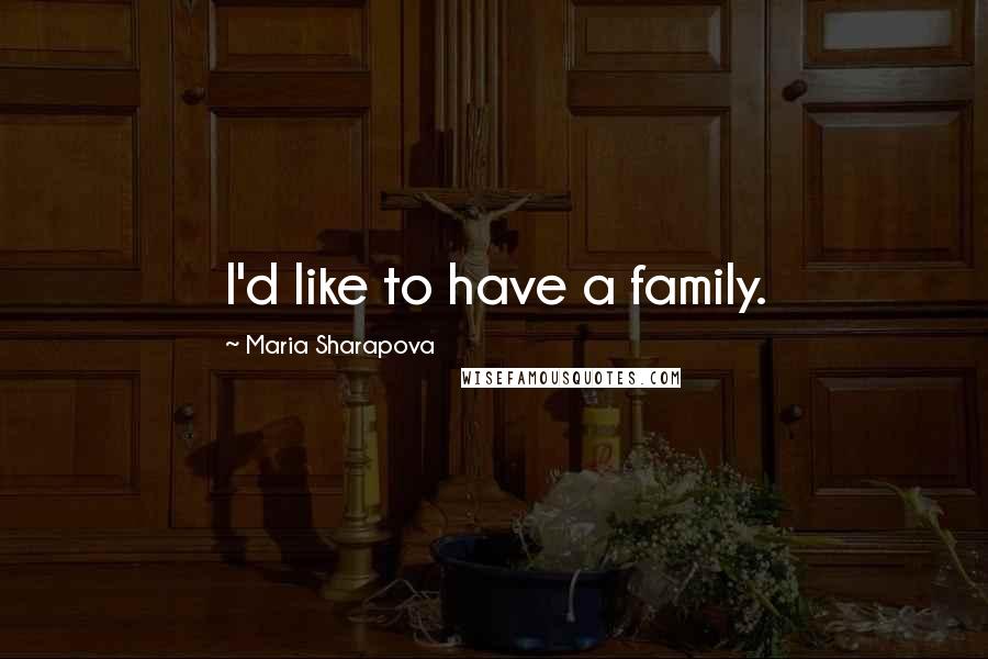 Maria Sharapova quotes: I'd like to have a family.