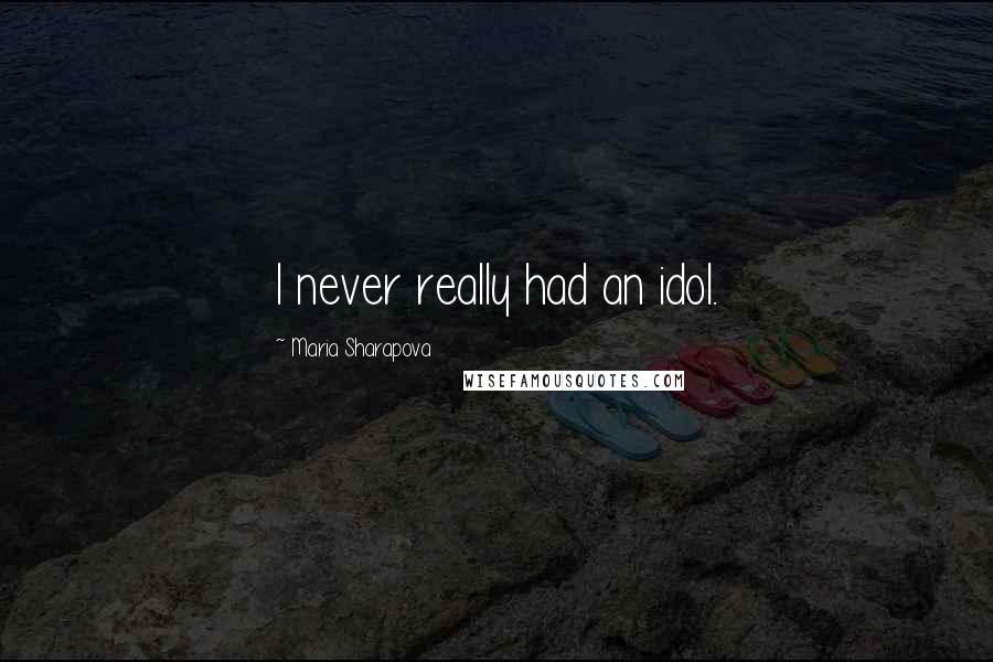 Maria Sharapova quotes: I never really had an idol.