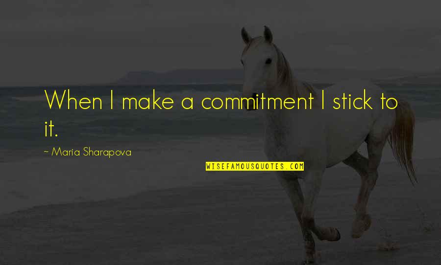 Maria Sharapova Quotes By Maria Sharapova: When I make a commitment I stick to