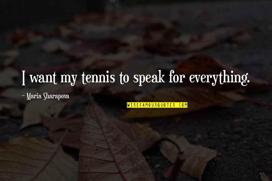 Maria Sharapova Quotes By Maria Sharapova: I want my tennis to speak for everything.