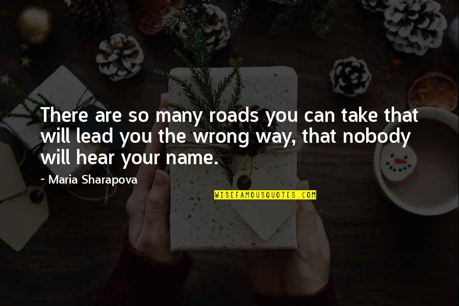 Maria Sharapova Quotes By Maria Sharapova: There are so many roads you can take