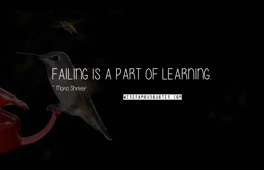 Maria Shriver quotes: FAILING IS A PART OF LEARNING.