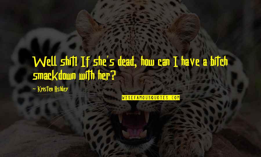 Maria Silvia Elpidio Quotes By Kristen Ashley: Well shit! If she's dead, how can I Maria Silvia Elpidio Quotes By Kristen Ashley: Well shit! If she's dead, how can I