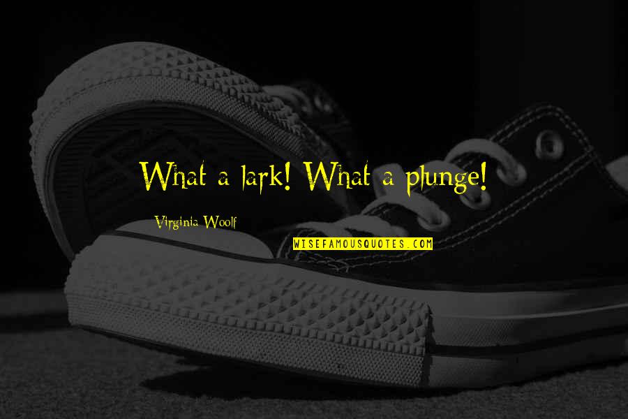Maria Silvia Registry Quotes By Virginia Woolf: What a lark! What a plunge! Maria Silvia Registry Quotes By Virginia Woolf: What a lark! What a plunge!